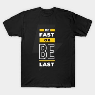 BE FAST OR BE LAST T-Shirt